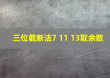 三位截断法7 11 13取余数